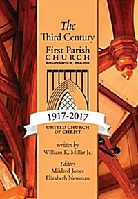 The Third Century 1917-2017: First Parish Church, Brunswick, Maine, United Church of Christ (Hardcover)