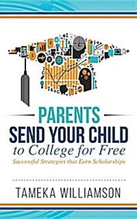 Send Your Child to College for Free: Successful Strategies That Earn Scholarships (Paperback)