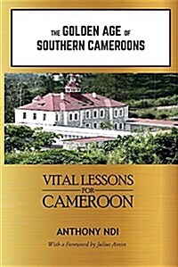 The Golden Age of Southern Cameroons: Prime Lessons for Cameroon (Paperback)