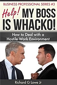 Help! My Boss Is Whacko!: How to Deal with a Hostile Work Environment (Paperback)