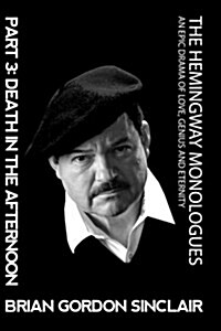 The Hemingway Monologues: An Epic Drama of Love, Genius and Eternity (Paperback)