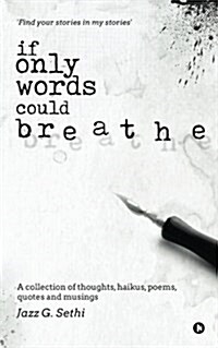 If Only Words Could Breathe: A Collection of Thoughts, Haikus, Poems, Quotes and Musings (Paperback)