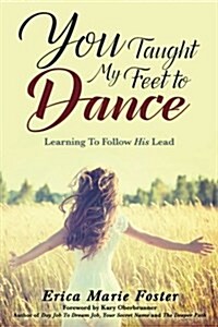 You Taught My Feet to Dance: Learning to Follow His Lead (Paperback)