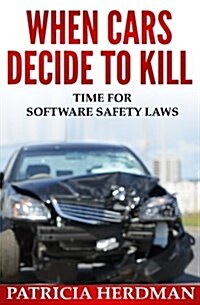 When Cars Decide to Kill: Time for Software Safety Laws (Paperback)