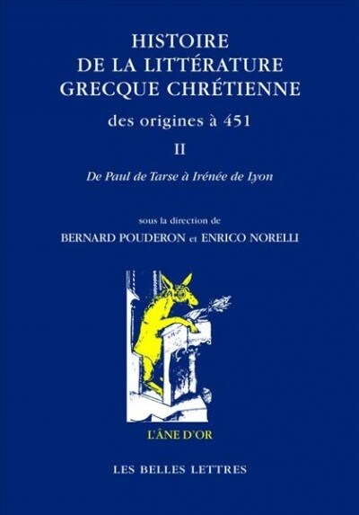 Histoire de La Litterature Grecque Chretienne Des Origines a 451, T. II: de Paul Apotre a Irenee de Lyon (Paperback)