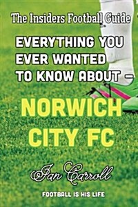 Everything You Ever Wanted to Know about - Norwich City FC: (Blank Interior) (Paperback)