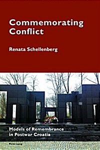 Commemorating Conflict: Models of Remembrance in Postwar Croatia (Paperback)