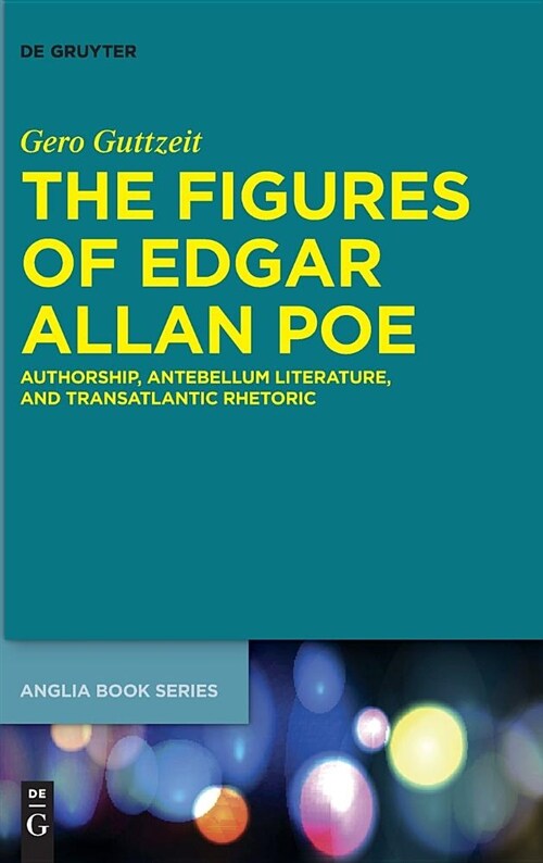 The Figures of Edgar Allan Poe: Authorship, Antebellum Literature, and Transatlantic Rhetoric (Hardcover)