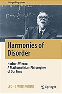 Harmonies of Disorder: Norbert Wiener: A Mathematician-Philosopher of Our Time (Hardcover, 2017)