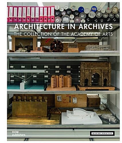 Architecture in Archives: The Collection of the Akademie Der K?ste (Hardcover)