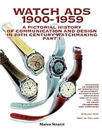 Watch Ads 1900-1959: A Pictorial History of Communication and Design in 20th Century Watchmaking / Part 1 - Storia Illustrata Della Comunic (Paperback)