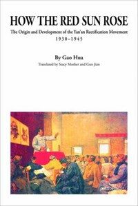 How the red sun rose : the origins and development of the Yan'an Rectification Movement, 1930-1945