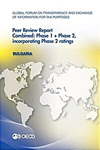 Global Forum on Transparency and Exchange of Information for Tax Purposes Peer Reviews: Bulgaria 2016: Combined: Phase 1 + Phase 2, incorporating Phas (Paperback)