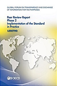 Global Forum on Transparency and Exchange of Information for Tax Purposes Peer Reviews: Lesotho 2016: Phase 2: Implementation of the Standard in Pract (Paperback)