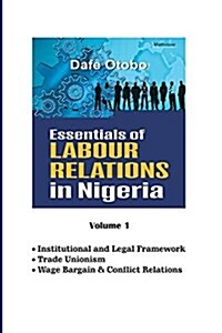 Essentials of Labour Relations in Nigeria: Volume 1 (Paperback)