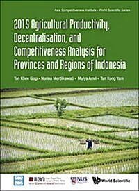 2015 Agricultural Productivity, Decentralisation, and Competitiveness Analysis for Provinces and Regions of Indonesia (Hardcover)