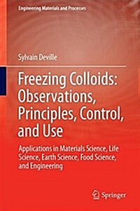 Freezing Colloids: Observations, Principles, Control, and Use: Applications in Materials Science, Life Science, Earth Science, Food Science, and Engin (Hardcover, 2017)