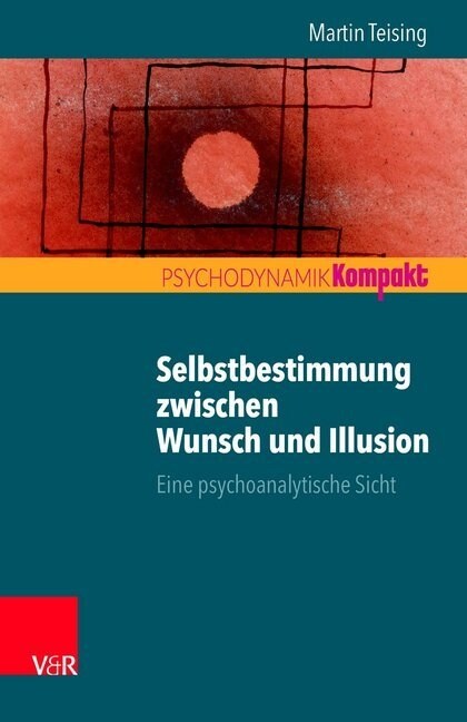 Selbstbestimmung Zwischen Wunsch Und Illusion: Eine Psychoanalytische Sicht (Paperback)