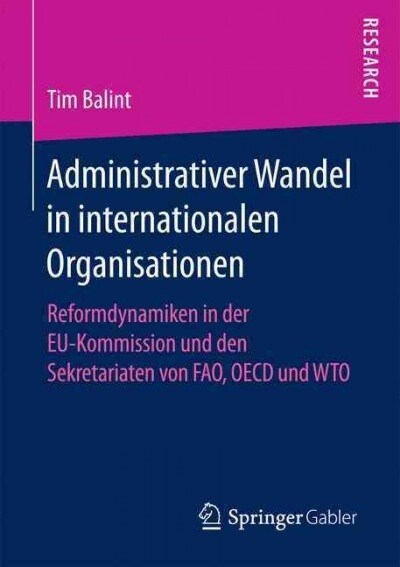 Administrativer Wandel in Internationalen Organisationen: Reformdynamiken in Der Eu-Kommission Und Den Sekretariaten Von Fao, OECD Und Wto (Paperback)