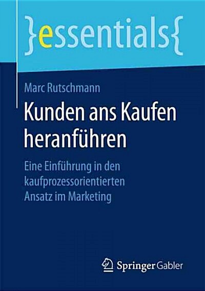 Kunden ANS Kaufen Heranf?ren: Eine Einf?rung in Den Kaufprozessorientierten Ansatz Im Marketing (Paperback, 1. Aufl. 2017)