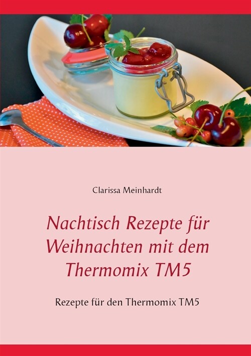 Nachtisch Rezepte f? Weihnachten mit dem Thermomix TM5: Rezepte f? den Thermomix TM5 (Paperback)