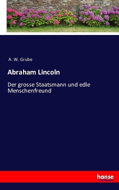 Abraham Lincoln: Der grosse Staatsmann und edle Menschenfreund (Paperback)