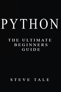 Python: The Ultimate Beginners Guide: Start Coding Today (Paperback)