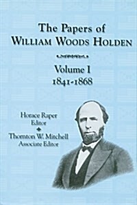 The Papers of William Woods Holden, Volume 1: 1841-1868 (Hardcover)