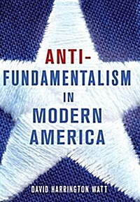 Antifundamentalism in Modern America (Hardcover)
