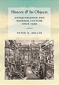 History and Its Objects: Antiquarianism and Material Culture Since 1500 (Hardcover)