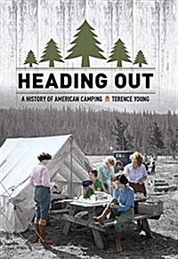 Heading Out: A History of American Camping (Hardcover)