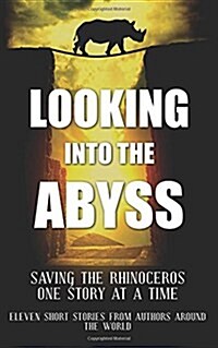 Looking into the Abyss: Saving the Rhinoceros one story at a time (Paperback)