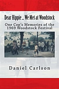 Dear Hippie ... We Met at Woodstock: One Cops Memories of the 1969 Woodstock Festival (Paperback)