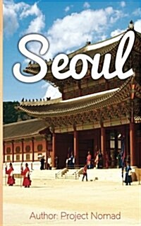Seoul: A Travel Guide for Your Perfect Seoul Adventure!: Written by Local Korean Travel Expert (Booklet) (Paperback)