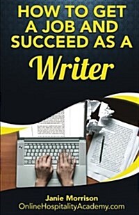 How to Get a Job and Succeed As a Writer (Paperback)