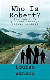 Who Is Robert?: One familys journey through mental illness (Paperback)