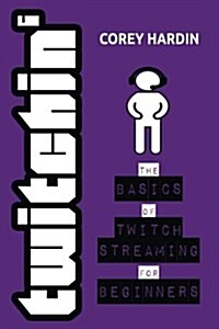 Twitchin: The Basics of Twitch Streaming for Beginners (Paperback)