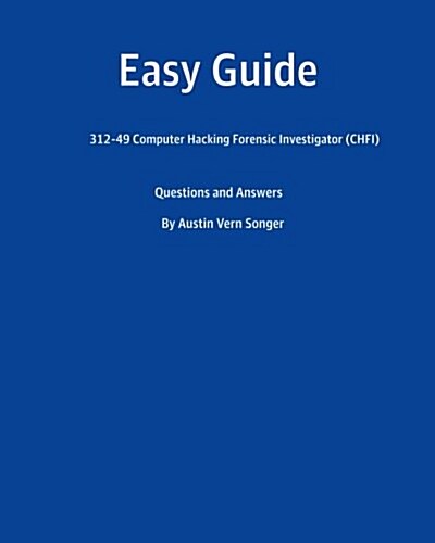 Easy Guide: 312-49 Computer Hacking Forensic Investigator (Chfi): Questions and Answer (Paperback)