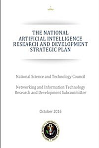 The National Artificial Intelligence Research and Development Strategic Plan (Paperback)