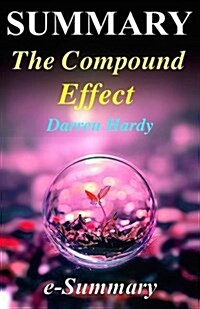 Summary - The Compound Effect: By Darren Hardy - Jumpstart Your Income, Your Life, Your Success (Paperback)