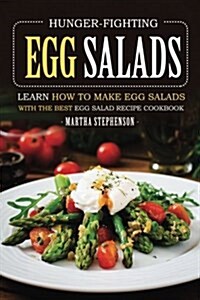 Hunger-Fighting Egg Salads: Learn How to Make Egg Salads with the Best Egg Salad Recipe Cookbook (Paperback)