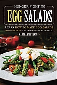 Hunger-Fighting Egg Salads: Learn How to Make Egg Salads with the Best Egg Salad Recipe Cookbook (Paperback)