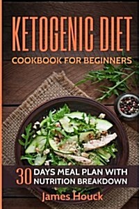 Ketogenic Diet: Ketogenic Cookbook for Beginners: 30 Days Ketogenic Diet Plan for Rapid Weight Loss: 50 Ketogenic Recipes with Nutriti (Paperback)