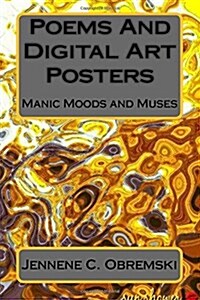 Poems And Digital Art Posters: Manic Moods and Muses (Paperback)