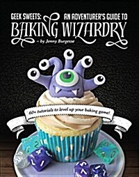 Geek Sweets: An Adventurers Guide to the World of Baking Wizardry (Baking Book, Geek Cookbook, Cupcake Decorating, Sprinkles for B (Spiral)