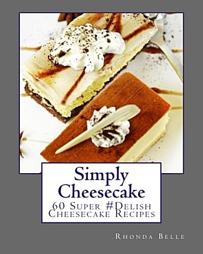 Simply Cheesecake: 60 Super #Delish Cheesecake Recipes (Paperback)