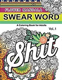 Flower Mandala Swear Word Vol.1: A Coloring Book for Adults (Paperback)