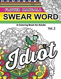 Flower Mandala Swear Word Vol.2: A Coloring book for adults (Paperback)