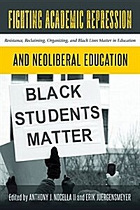 Fighting Academic Repression and Neoliberal Education: Resistance, Reclaiming, Organizing, and Black Lives Matter in Education (Paperback)