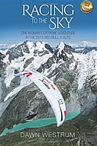 Racing To The Sky (Color Pages): One Womans Extreme Adventure in the 2015 Red Bull X-Alps (Paperback)